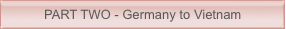 PART TWO - Germany to Vietnam